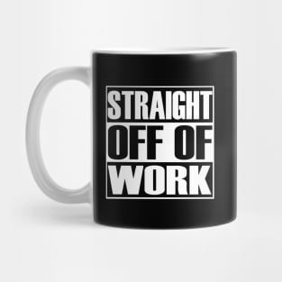 Straight Off Of Work Mug